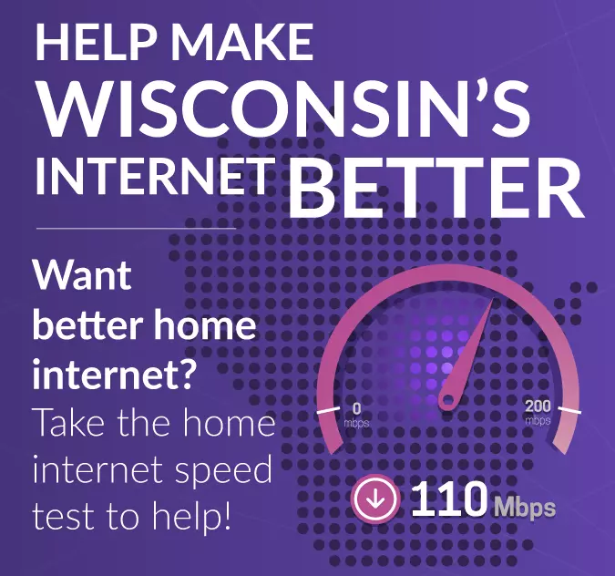 Help make Wisconsin's Internet Better. 3 clicks. No questions. It's that easy.